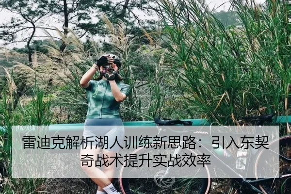 雷迪克解析湖人训练新思路:引入东契奇战术提升实战效率